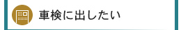 車検に出したい