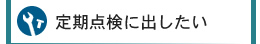 定期点検に出したい